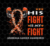 His Fight Is My Fight, Wife Leukemia Cancer, Awareness Month, Png For Shirts, Png Sublimation