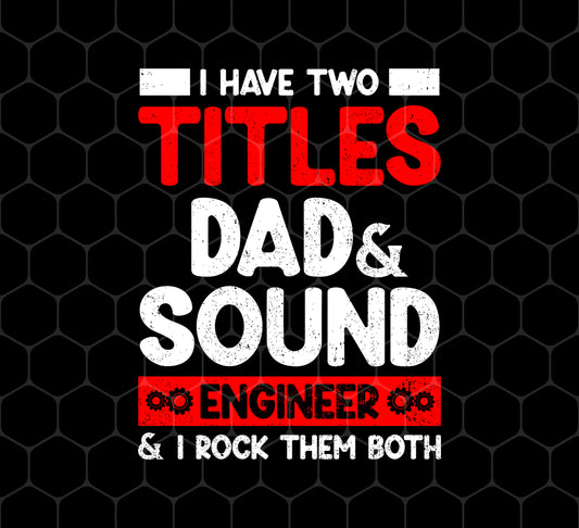 I Have Two Titles Dad, Sound Engineer And I Rock Them Both, Png For Shirts, Png Sublimation