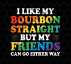 I Like My Bourbon Straight, But My Friends Can Go Either Way, Png For Shirts, Png Sublimation