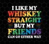 I Like My Whiskey Straight, But My Friends Can Go Either Way, Png For Shirts, Png Sublimation