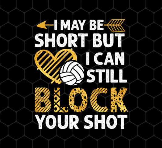 I May Be Short But I Can Still Block Your Shot, Volleyball, Png For Shirts, Png Sublimation