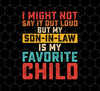 I Might Not Say It Out Loud, But My Son-In-Law Is My Favorite Child, Png Printable, Digital File