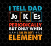 I Tell Dad Jokes Periodically But Only When I'm In My Element, Png For Shirts, Png Sublimation