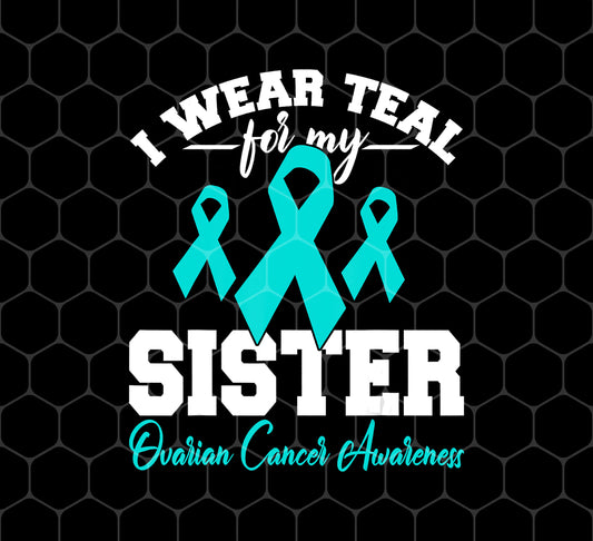 I Wear Teal For My Sister, Ovarian Cancer Awareness, Png For Shirts, Png Sublimation