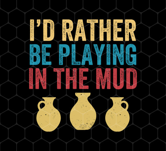 I'd Rather Be Playing In The Mud, Retro Pottery, Play Mud, Png For Shirts, Png Sublimation