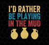 I'd Rather Be Playing In The Mud, Retro Pottery, Play Mud, Png For Shirts, Png Sublimation