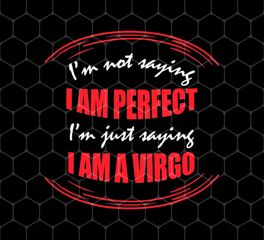 I'm Not Saying I Am Perfect, I'm Just Saying I Am A Virgo, Png For Shirts, Png Sublimation