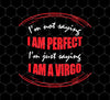 I'm Not Saying I Am Perfect, I'm Just Saying I Am A Virgo, Png For Shirts, Png Sublimation