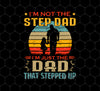 I'm Not The Step Dad, I'm Just The Dad, That Stepped Up, Png For Shirts, Png Sublimation