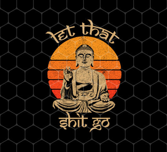 Let That Shit Go, Buddha, Retro Buddha, Funny Yoga Meditation, Png For Shirts, Png Sublimation