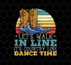 Let's Walk In Line, It's Country Line Dacing Time, Retro Cowboy, Png For Shirts, Png Sublimation