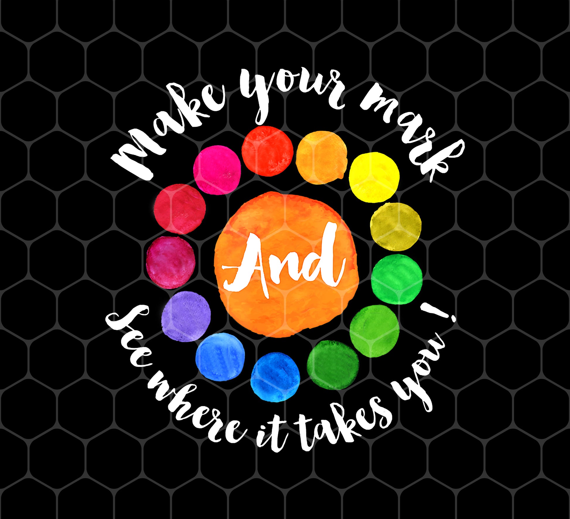 Make Your Mark And See Where It Takes You, Color Circle, Png For Shirts, Png Sublimation