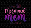 Mermaid Mom, Mermaid Birthday Party, Mother's Day Gifts, Png For Shirts, Png Sublimation
