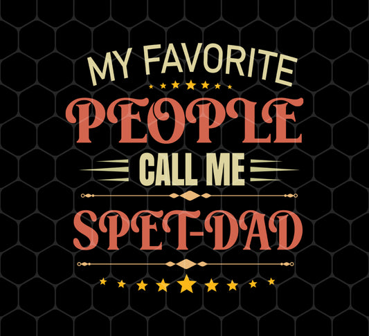 My Favorite People Call Me Spet Dad, Father's Day Gifts, Png For Shirts, Png Sublimation