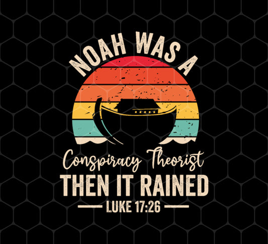 Noah Was A Conspiracy Theorist, Then It Rained, Png For Shirts, Png Sublimation