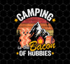 Outdoor Camping, Camping Is The Bacon Of Hobbies, Camper Lover, Png For Shirts, Png Sublimation