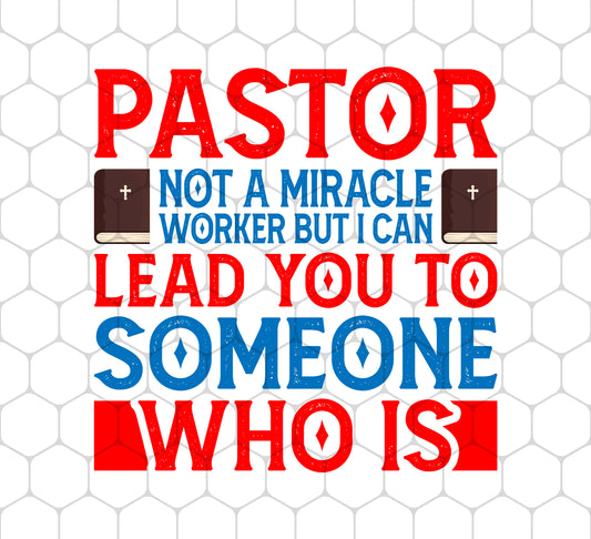 Pastor Not A Miracle Worker, But I Can Lead You To Someone Who Is, Png For Shirts, Png Sublimation