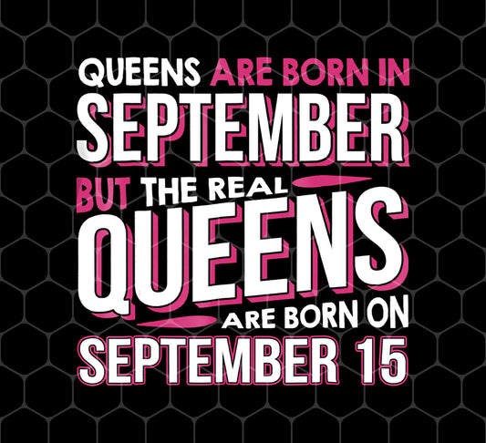 Real Queens Are Born On September 15th, September 15th, Png For Shirts, Png Sublimation