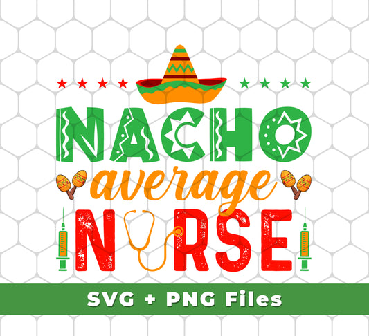 Nacho Average Nurse, Cinco de Mayo, Mexican Party, Svg Files, Png Sublimation