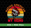 Native American Runs Through My Veins, Retro Aborigines, Svg Files, Png Sublimation