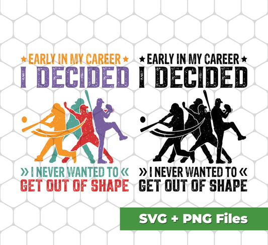 Early In My Career, I Decided, I Never Wanted To Get Out Of Shape, Svg Files, Png Sublimation