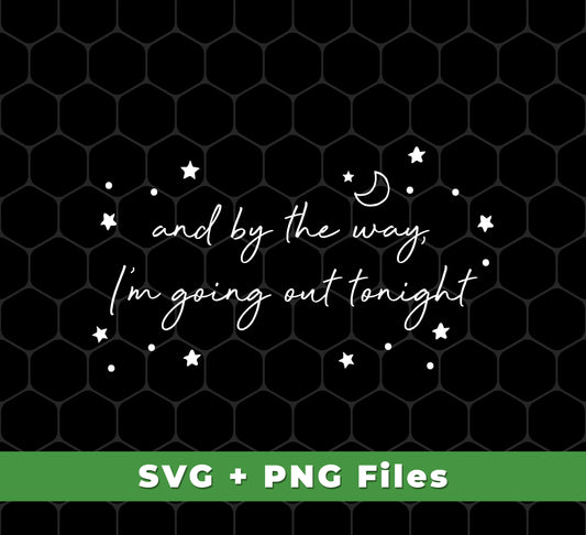 And By The Way I'm Going Out Tonight, Love Night, Moon And Stars, Svg Files, Png Sublimation