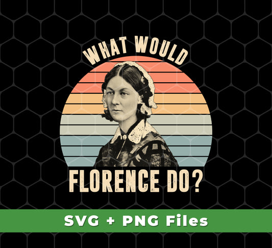 What Would Florence Do, Retro Florence, Florence Nurse, Svg Files, Png Sublimation