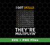 I Got Skills, They're Multiplyin', Multiply In Math, Svg Files, Png Sublimation