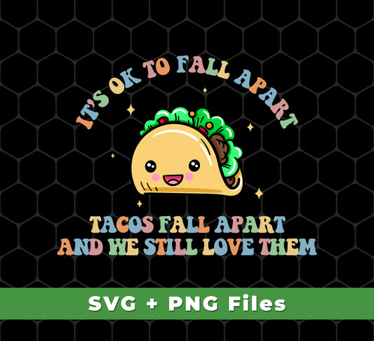 It's Ok To Fall Apart, Tacos Fall Apart And We Still Love Them, Svg Files, Png Sublimation