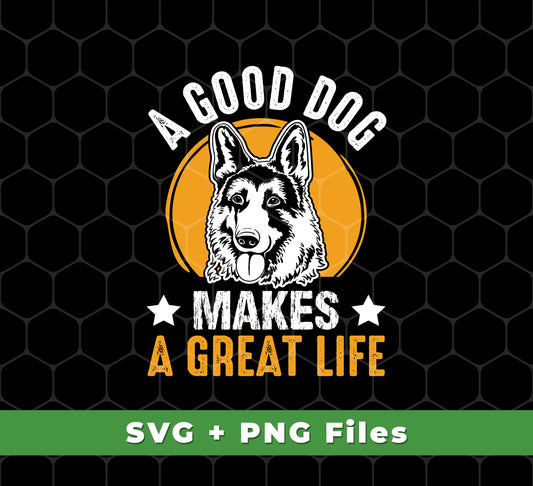 A Good Dog Makes A Great Life, German Shepherd, Svg Files, Png Sublimation