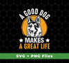 A Good Dog Makes A Great Life, German Shepherd, Svg Files, Png Sublimation