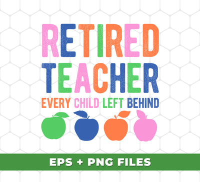 Retired Teacher, Every Child Left Behind, Love Apple, Digital Files, Png Sublimation