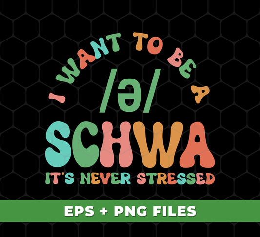 I Want To Be A Schwa, It's Never Stressed, Be A Schwa, Digital Files, Png Sublimation