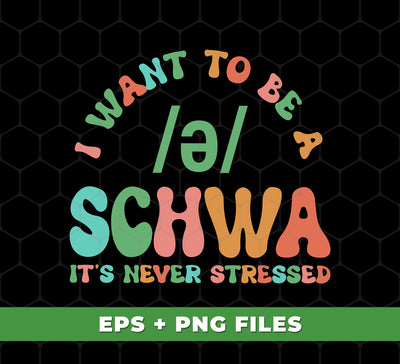 I Want To Be A Schwa, It's Never Stressed, Be A Schwa, Digital Files, Png Sublimation