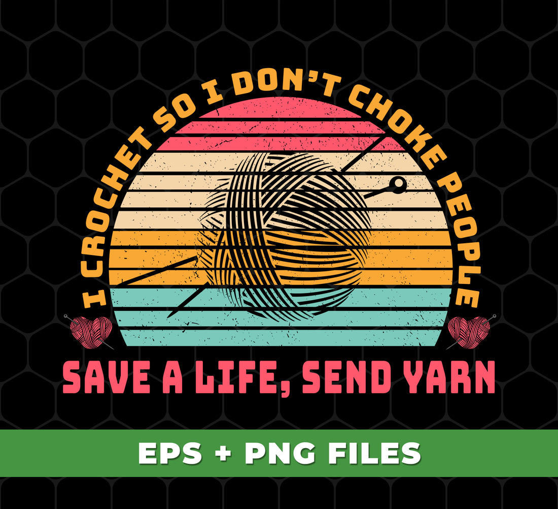 Empower yourself by learning to crochet, rather than choking people. Save a life with your new hobby and spread positivity by sending yarn to others. Get instant access to digital files and use the included Png sublimation for unique designs. Don't choke, crochet.