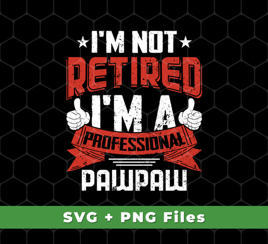 I'm Not Retired, I'm A Professional Pawpaw, Paternal Grandfather, Svg Files, Png Sublimation