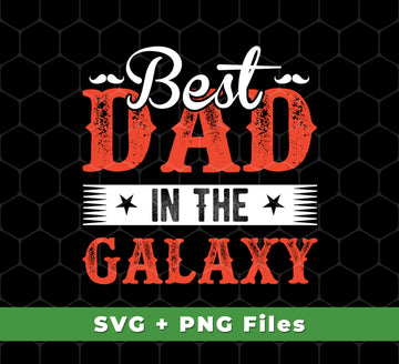 Best Dad In The Galaxy, Best Dad Ever, Best Dad In The World, Svg Files, Png Sublimation