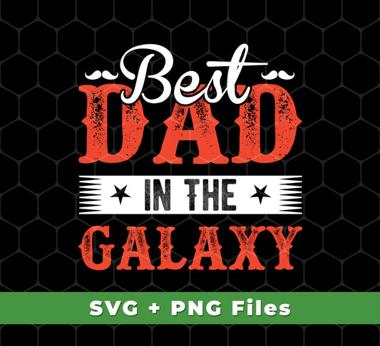 Best Dad In The Galaxy, Best Dad Ever, Best Dad In The World, Svg Files, Png Sublimation