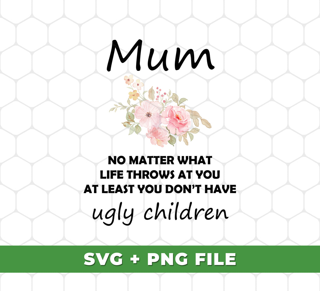 This Mum gift is the perfect way to show appreciation for your mom. With the quote "No Matter What Life Throws At You At Least You Don't Have Ugly Children" printed on digital files in PNG sublimation, it's a heartfelt sentiment that any mother will cherish. Show her how grateful you are with this thoughtful gift.