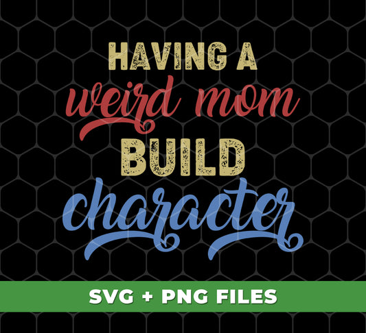 Having A Weird Mom Build Character, Gift For Mom, Digital Files, Png Sublimation