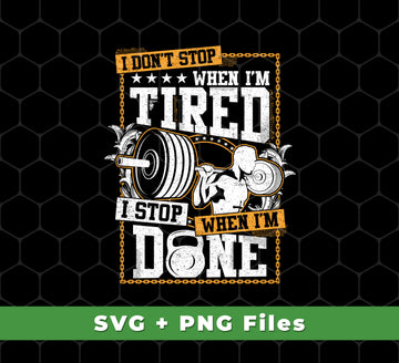 I Don't Stop When I'm Tired, I Stop When I'm Done, Do The Gym, Svg Files, Png Sublimation