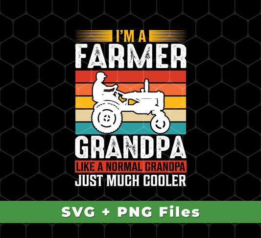 I'm A Farmer Grandpa, Like A Normal Grandpa Just Much Cooler, Svg Files, Png Sublimation