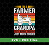 I'm A Farmer Grandpa, Like A Normal Grandpa Just Much Cooler, Svg Files, Png Sublimation