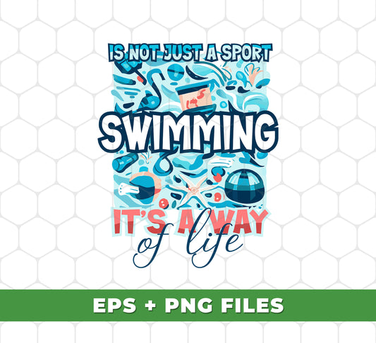 Is Not Just A Sport Swimming, It's A Way Of Life, Love Swimming, Digital Files, Png Sublimation