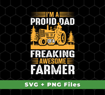 I'm A Proud Dad Of A Freaking Awesome Farmer, Farming, Svg Files, Png Sublimation