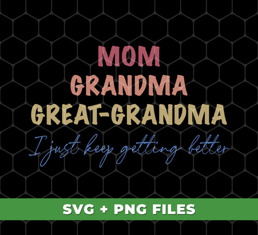 Mom, Grandma, Great-Grandma, I Just Keep Getting Better, Digital Files, Png Sublimation