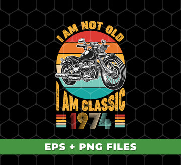 I Am Not Old, I Am Classic, 1974 Birthday, Retro 1974, Digital Files, Png Sublimation