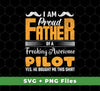 I Am Proud Father Of A Freaking Awesome Pilot, Yes He Boought Me This Shirt, Svg Files, Png Sublimation