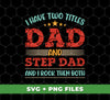 I Have Two Titles Dad And Step Dad, And I Rock Them Both, Digital Files, Png Sublimation