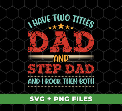 I Have Two Titles Dad And Step Dad, And I Rock Them Both, Digital Files, Png Sublimation